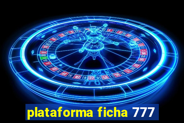 plataforma ficha 777